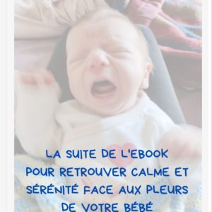 Etre calme et serein avec les pleurs de bébé - partie 2