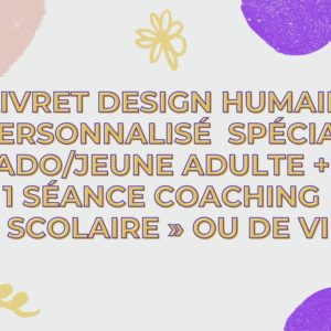 Design Humain, livret personnalisé spécial ado/jeune adulte + séance Coaching Scolaire ou de vie